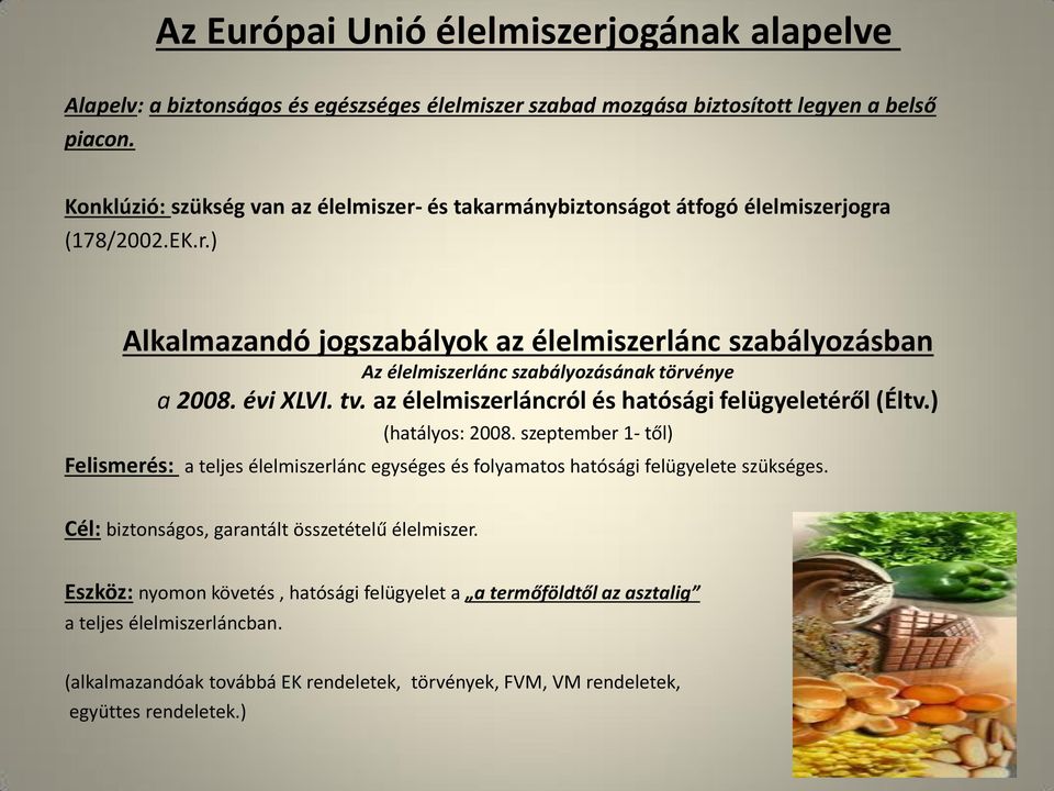 évi XLVI. tv. az élelmiszerláncról és hatósági felügyeletéről (Éltv.) (hatályos: 2008. szeptember 1- től) Felismerés: a teljes élelmiszerlánc egységes és folyamatos hatósági felügyelete szükséges.