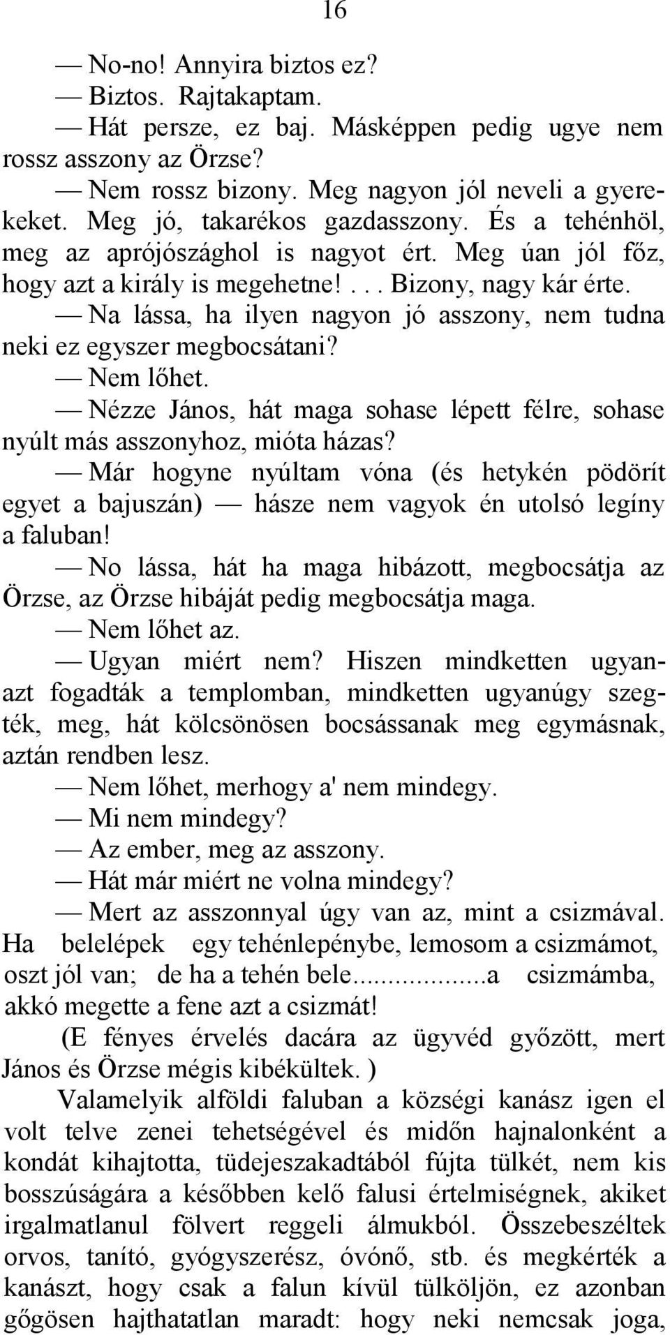 Na lássa, ha ilyen nagyon jó asszony, nem tudna neki ez egyszer megbocsátani? Nem lőhet. Nézze János, hát maga sohase lépett félre, sohase nyúlt más asszonyhoz, mióta házas?