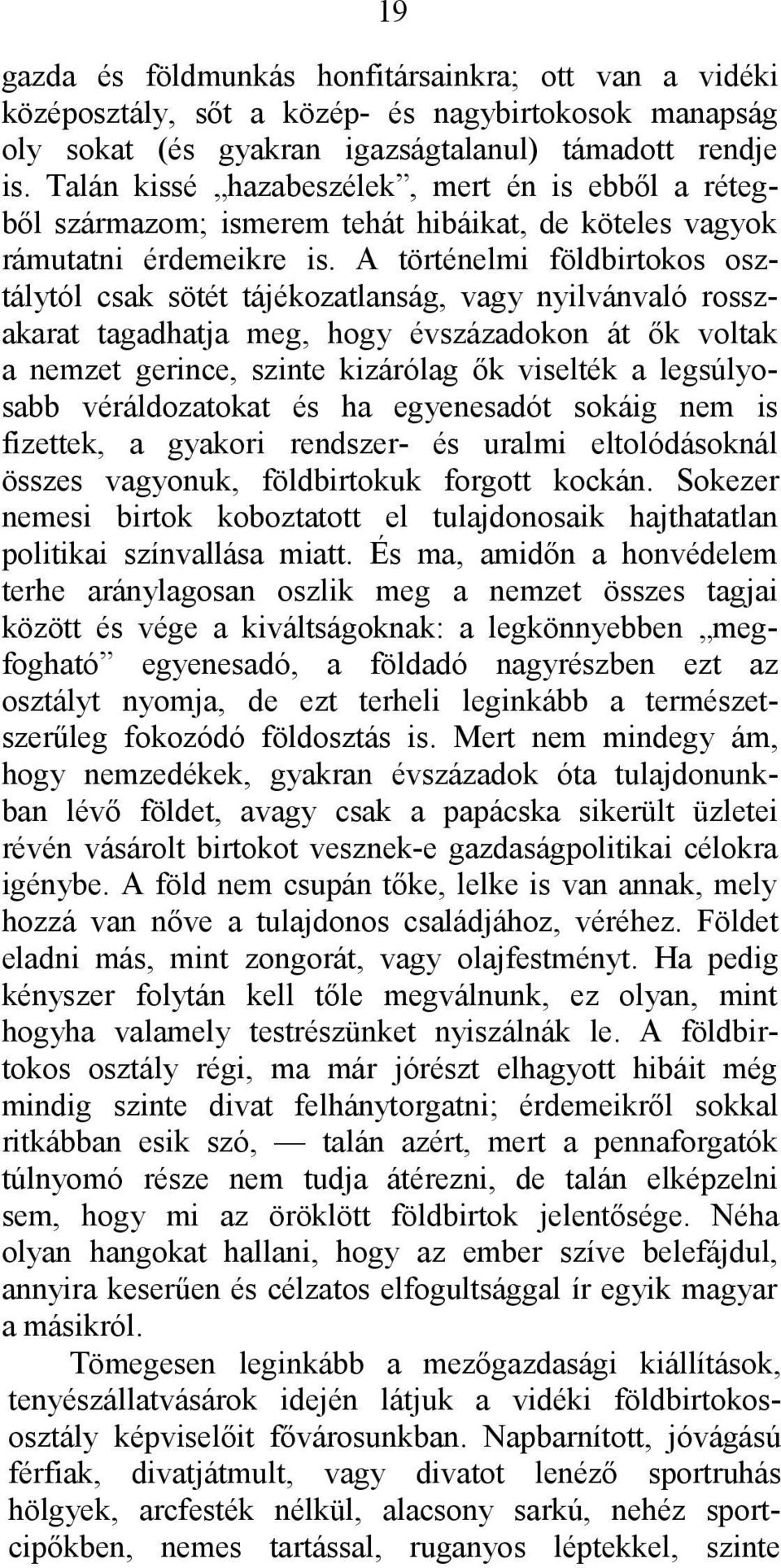 A történelmi földbirtokos osztálytól csak sötét tájékozatlanság, vagy nyilvánvaló rosszakarat tagadhatja meg, hogy évszázadokon át ők voltak a nemzet gerince, szinte kizárólag ők viselték a