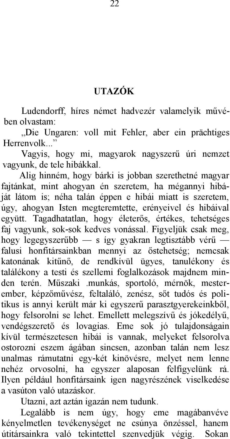 Alig hinném, hogy bárki is jobban szerethetné magyar fajtánkat, mint ahogyan én szeretem, ha mégannyi hibáját látom is; néha talán éppen e hibái miatt is szeretem, úgy, ahogyan Isten megteremtette,