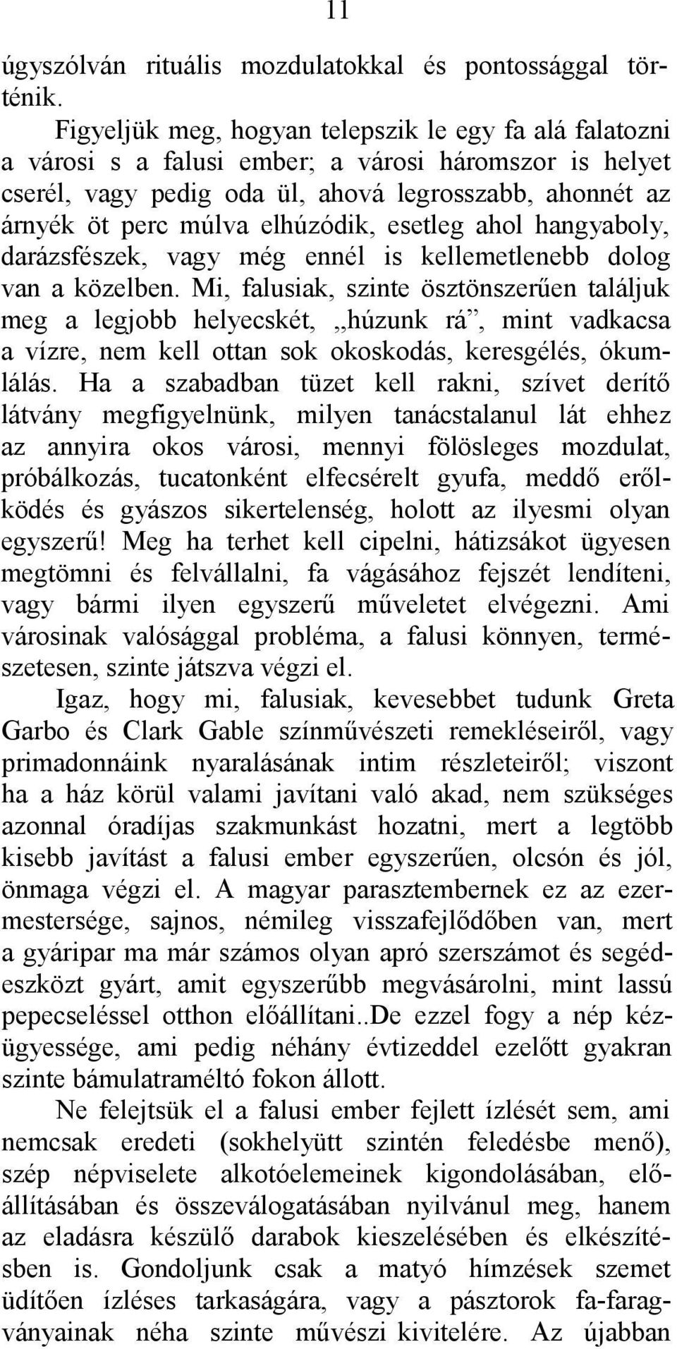 elhúzódik, esetleg ahol hangyaboly, darázsfészek, vagy még ennél is kellemetlenebb dolog van a közelben.