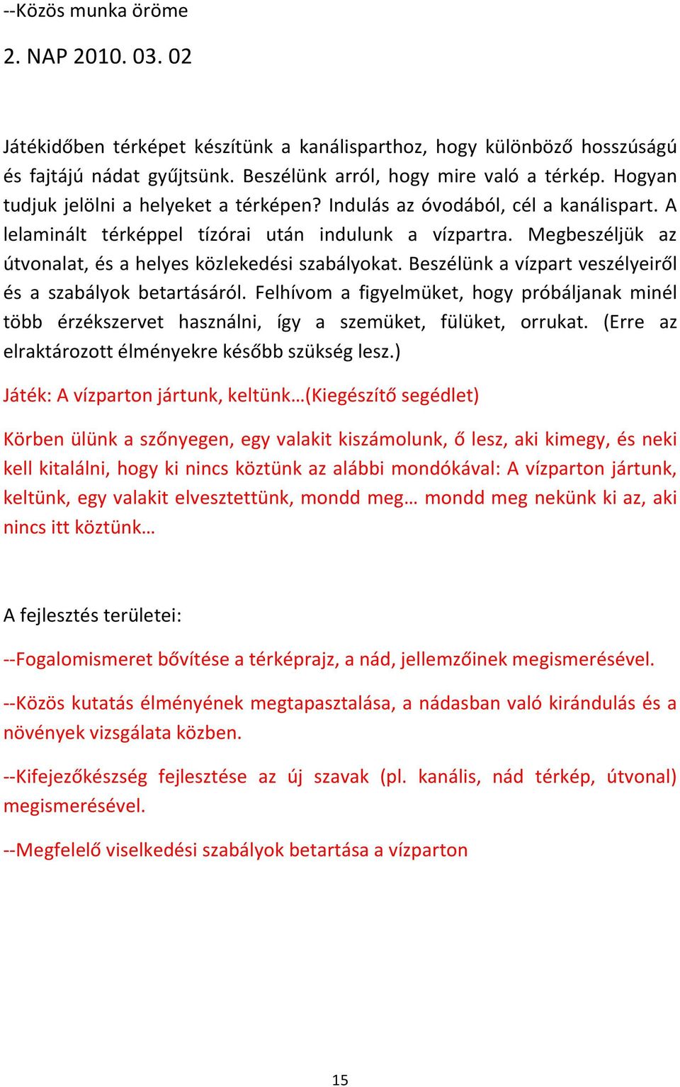 Megbeszéljük az útvonalat, és a helyes közlekedési szabályokat. Beszélünk a vízpart veszélyeiről és a szabályok betartásáról.