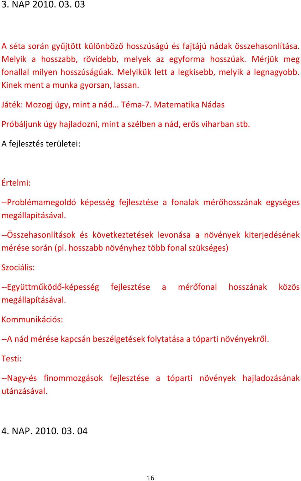 Matematika Nádas Próbáljunk úgy hajladozni, mint a szélben a nád, erős viharban stb.