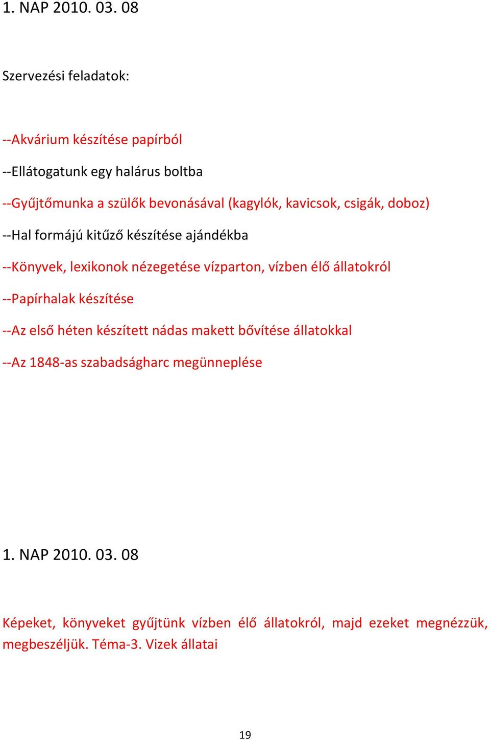 kavicsok, csigák, doboz) --Hal formájú kitűző készítése ajándékba --Könyvek, lexikonok nézegetése vízparton, vízben élő állatokról