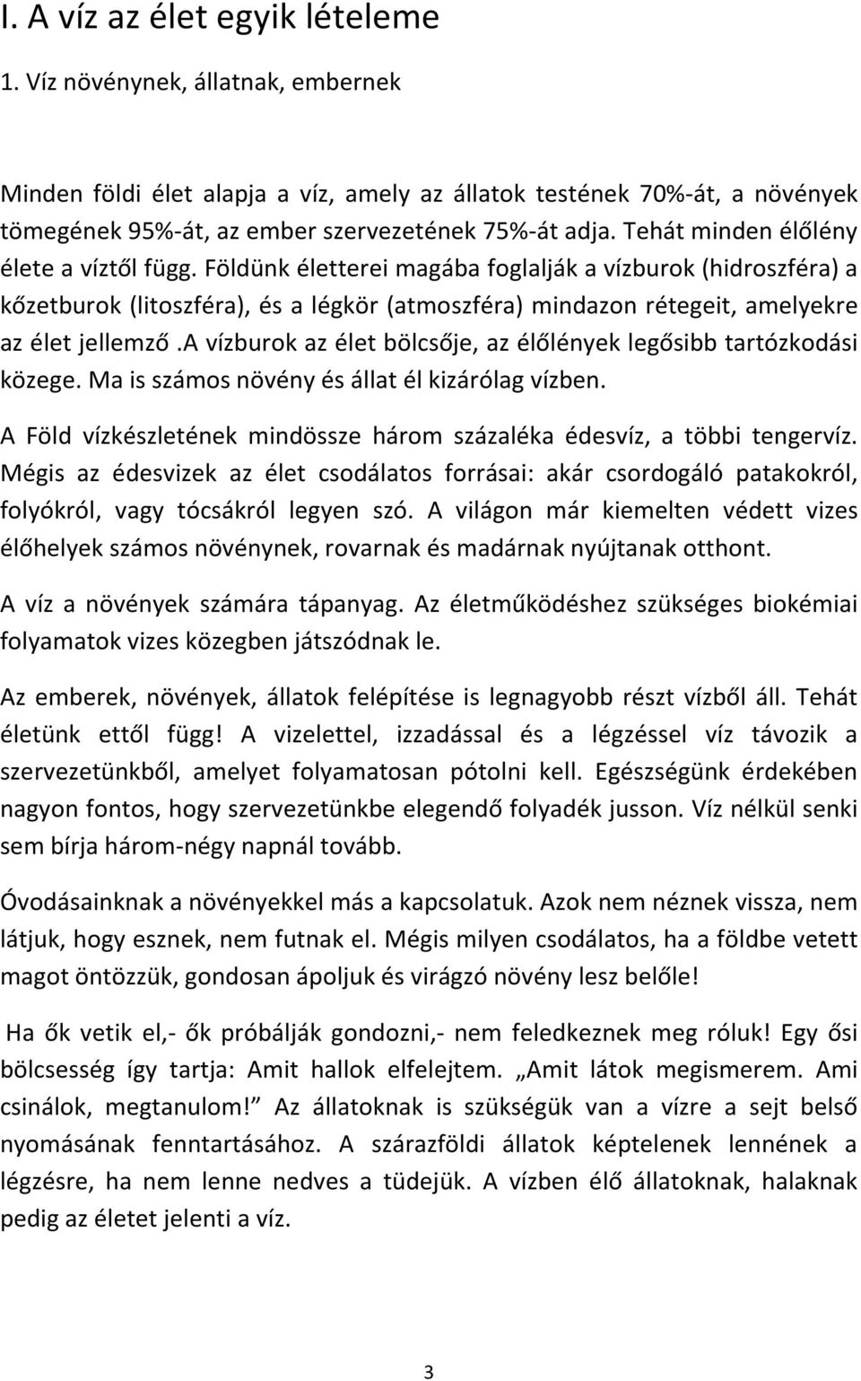 a vízburok az élet bölcsője, az élőlények legősibb tartózkodási közege. Ma is számos növény és állat él kizárólag vízben. A Föld vízkészletének mindössze három százaléka édesvíz, a többi tengervíz.