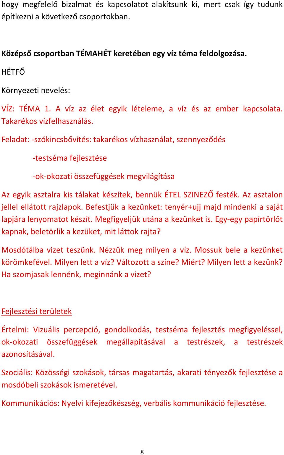 Feladat: -szókincsbővítés: takarékos vízhasználat, szennyeződés -testséma fejlesztése -ok-okozati összefüggések megvilágítása Az egyik asztalra kis tálakat készítek, bennük ÉTEL SZINEZŐ festék.