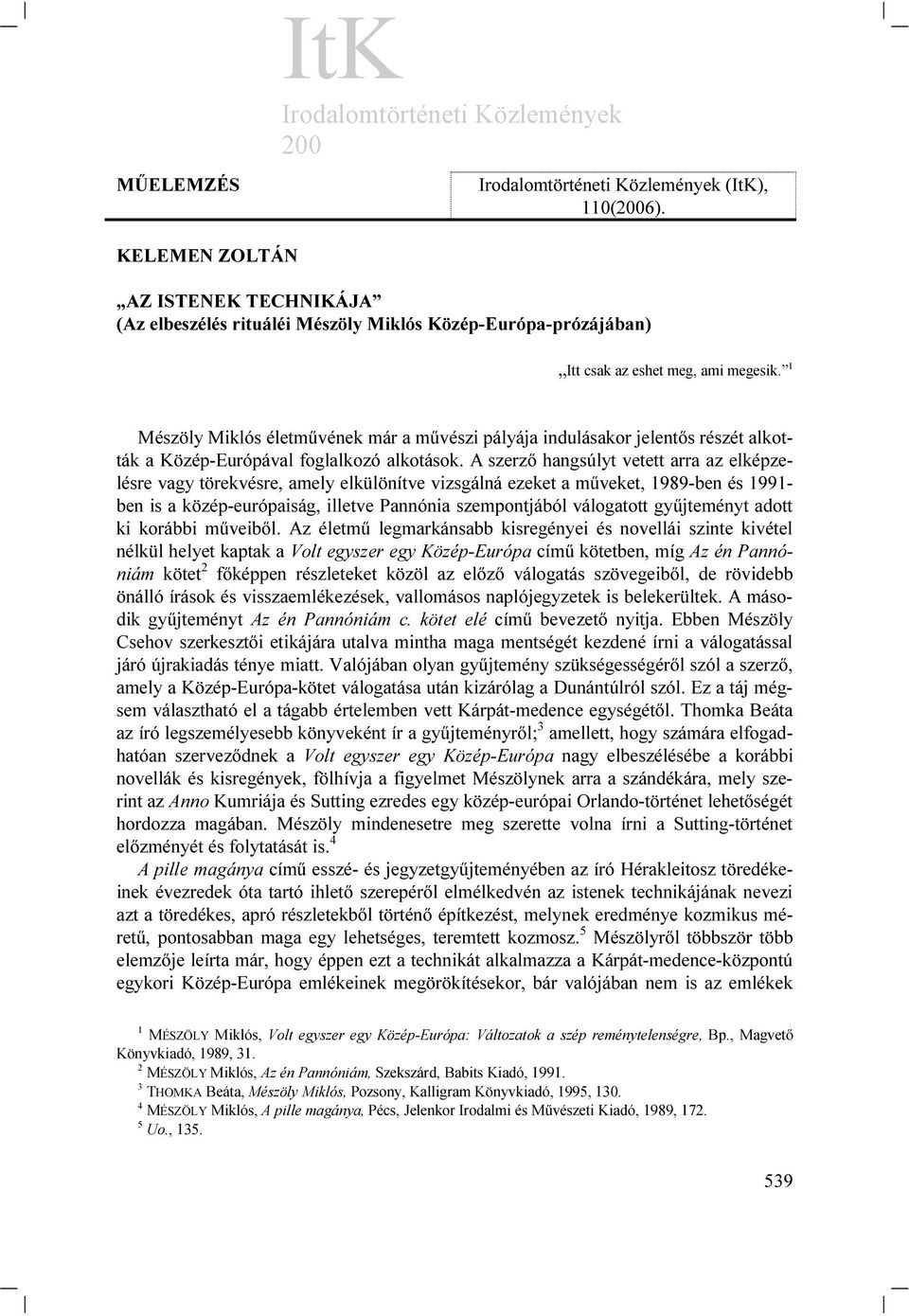 A szerző hangsúlyt vetett arra az elképzelésre vagy törekvésre, amely elkülönítve vizsgálná ezeket a műveket, 1989-ben és 1991- ben is a közép-európaiság, illetve Pannónia szempontjából válogatott