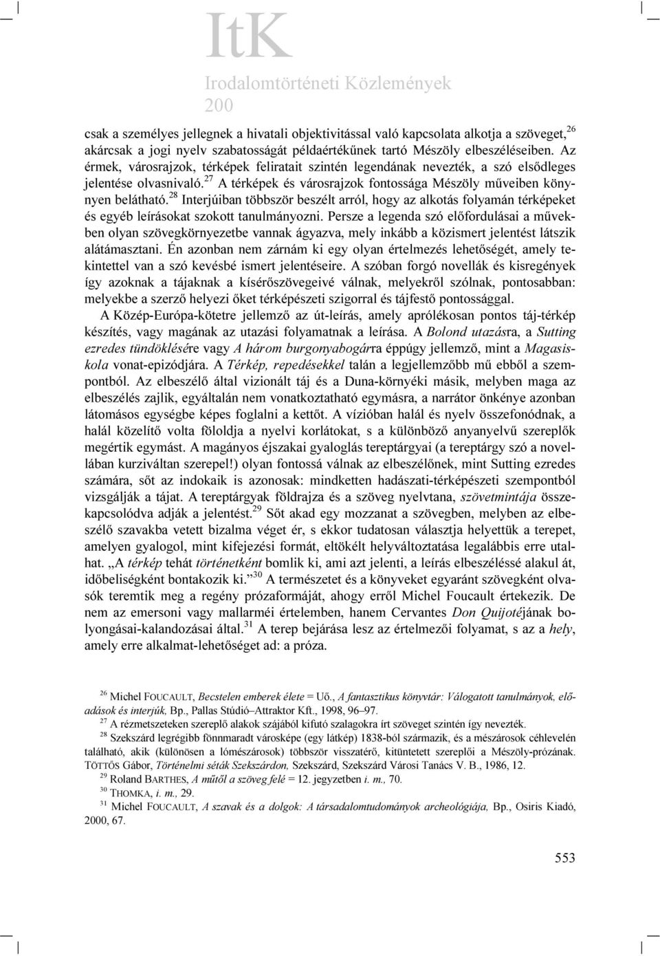 28 Interjúiban többször beszélt arról, hogy az alkotás folyamán térképeket és egyéb leírásokat szokott tanulmányozni.