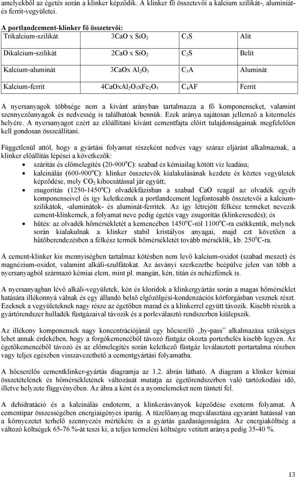 O 3 xfe 2 O 3 C 4 AF Ferrit A nyersanyagok többsége nem a kívánt arányban tartalmazza a fő komponenseket, valamint szennyezőanyagok és nedvesség is találhatóak bennük.