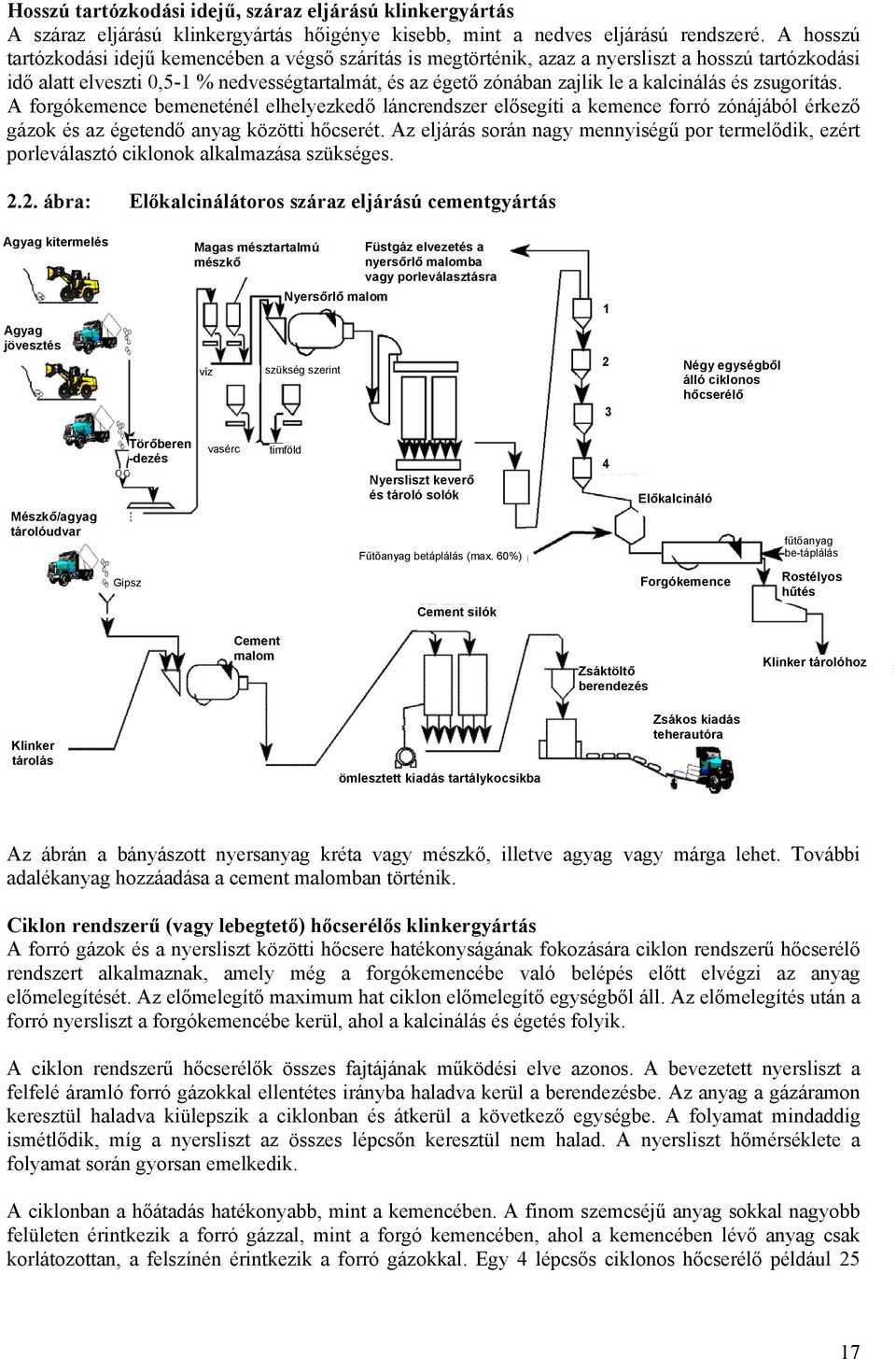 kalcinálás és zsugorítás. A forgókemence bemeneténél elhelyezkedő láncrendszer elősegíti a kemence forró zónájából érkező gázok és az égetendő anyag közötti hőcserét.