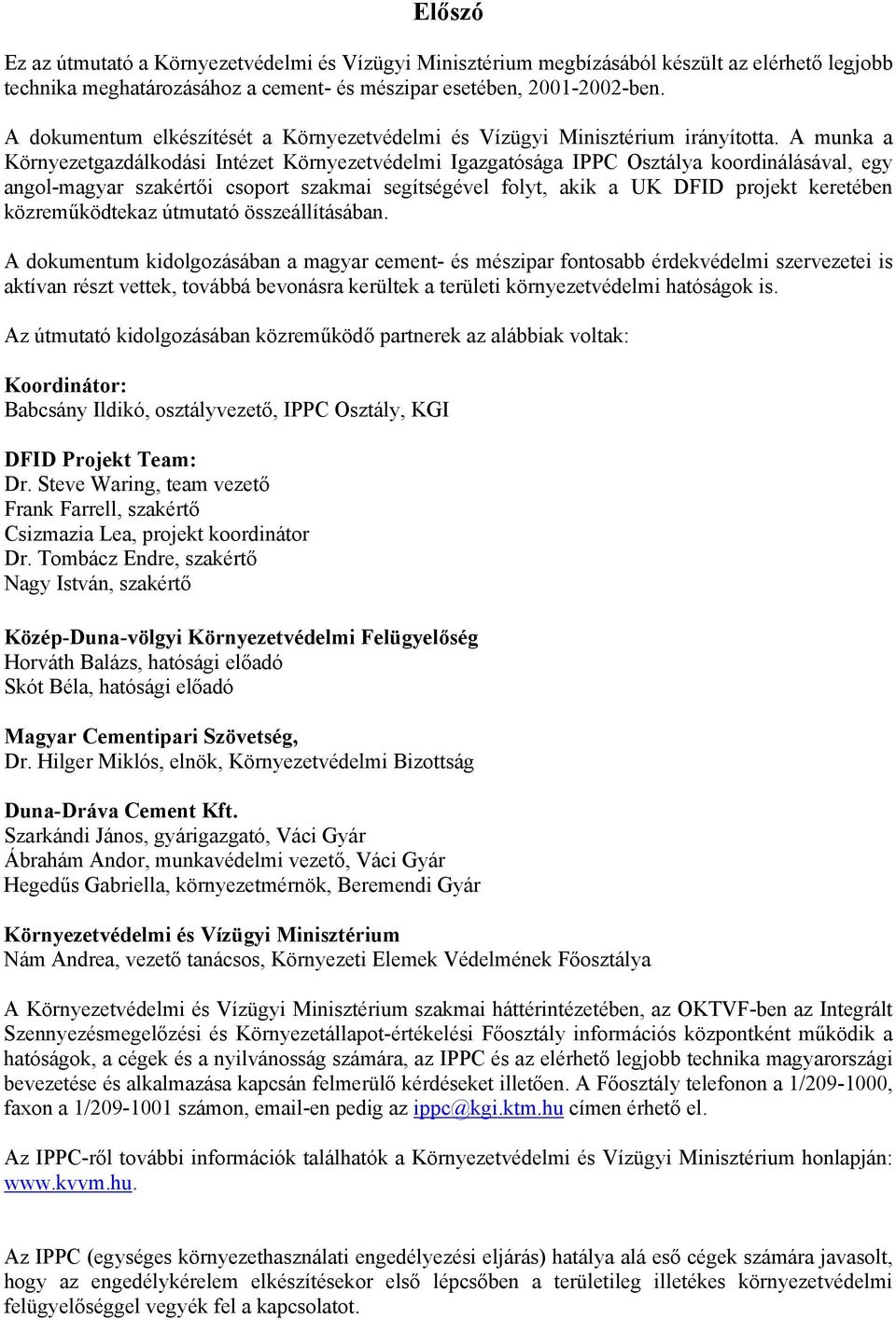 A munka a Környezetgazdálkodási Intézet Környezetvédelmi Igazgatósága IPPC Osztálya koordinálásával, egy angol-magyar szakértői csoport szakmai segítségével folyt, akik a UK DFID projekt keretében