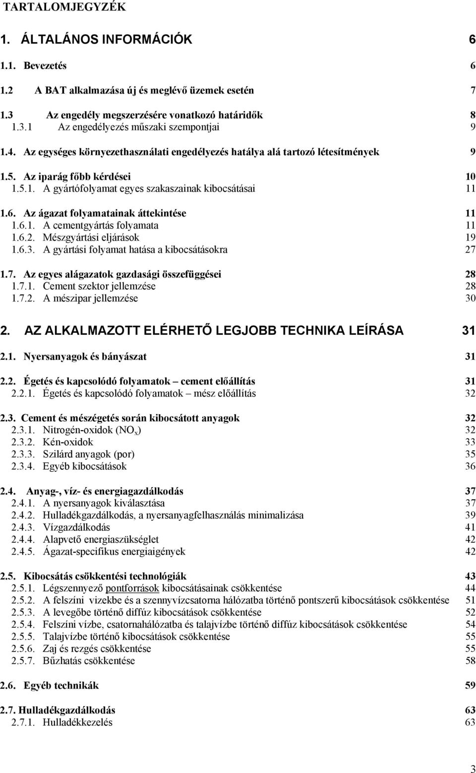 Az ágazat folyamatainak áttekintése 11 1.6.1. A cementgyártás folyamata 11 1.6.2. Mészgyártási eljárások 19 1.6.3. A gyártási folyamat hatása a kibocsátásokra 27 