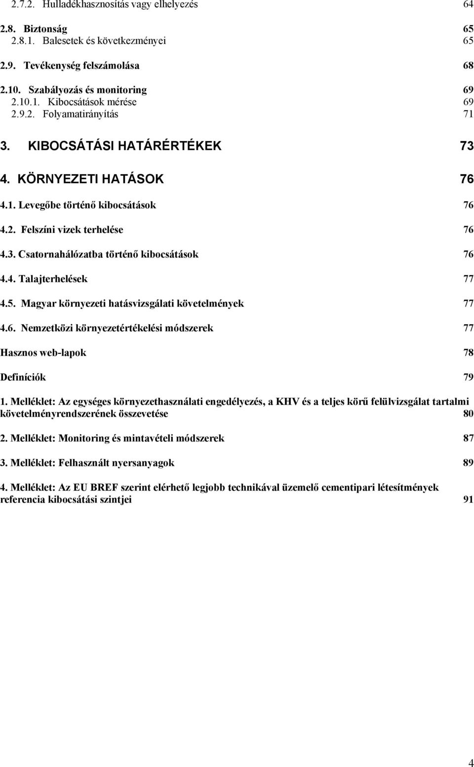 4. Talajterhelések 77 4.5. Magyar környezeti hatásvizsgálati követelmények 77 4.6. Nemzetközi környezetértékelési módszerek 77 Hasznos web-lapok 78 Definíciók 79 1.