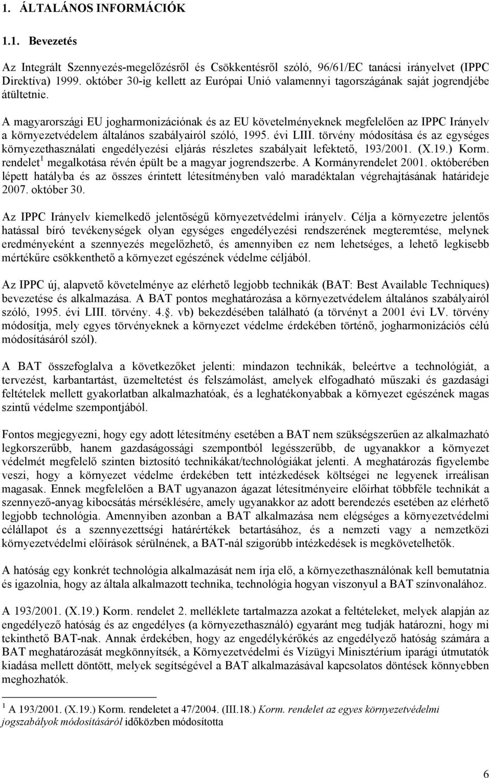 A magyarországi EU jogharmonizációnak és az EU követelményeknek megfelelően az IPPC Irányelv a környezetvédelem általános szabályairól szóló, 1995. évi LIII.