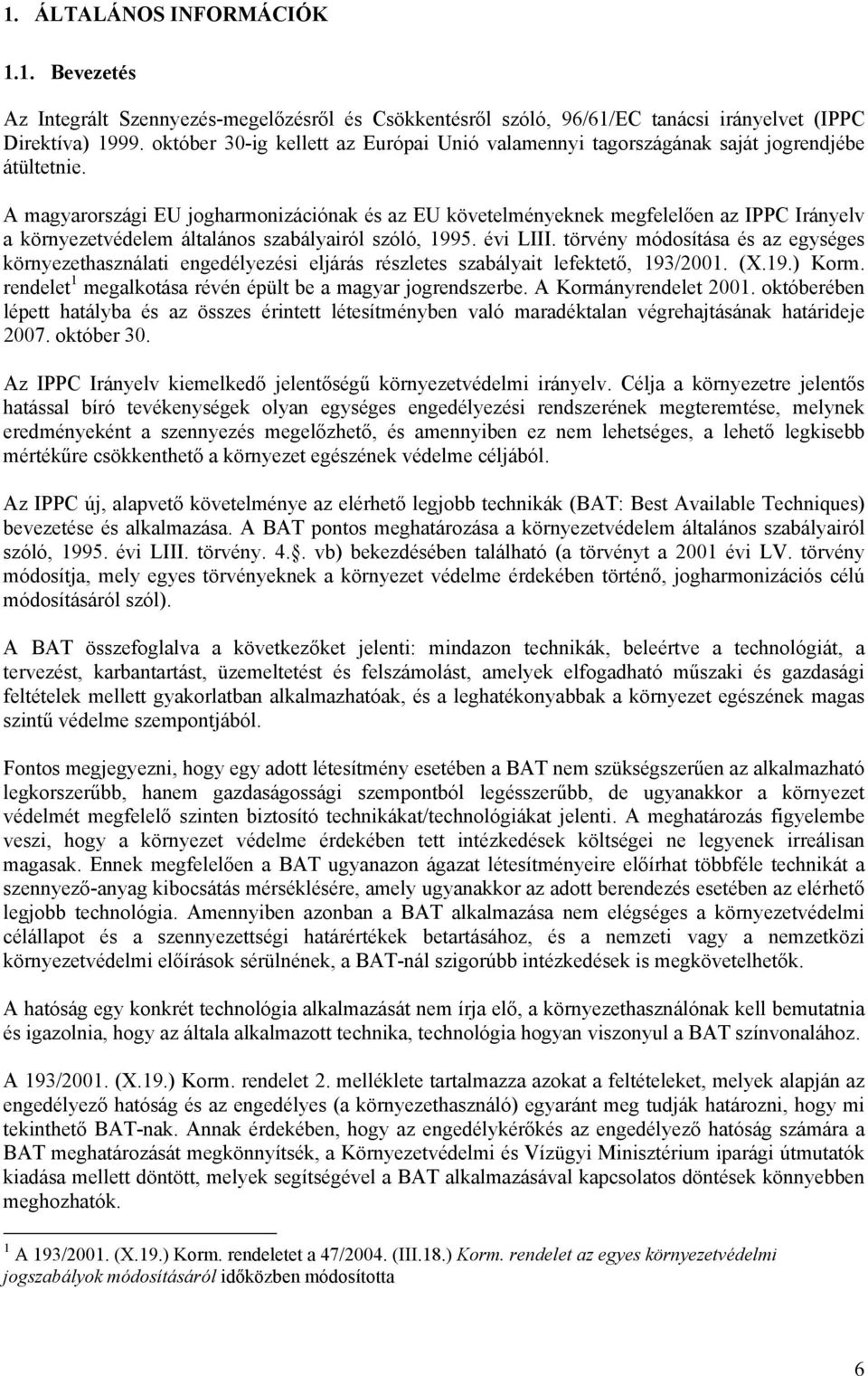 A magyarországi EU jogharmonizációnak és az EU követelményeknek megfelelően az IPPC Irányelv a környezetvédelem általános szabályairól szóló, 1995. évi LIII.