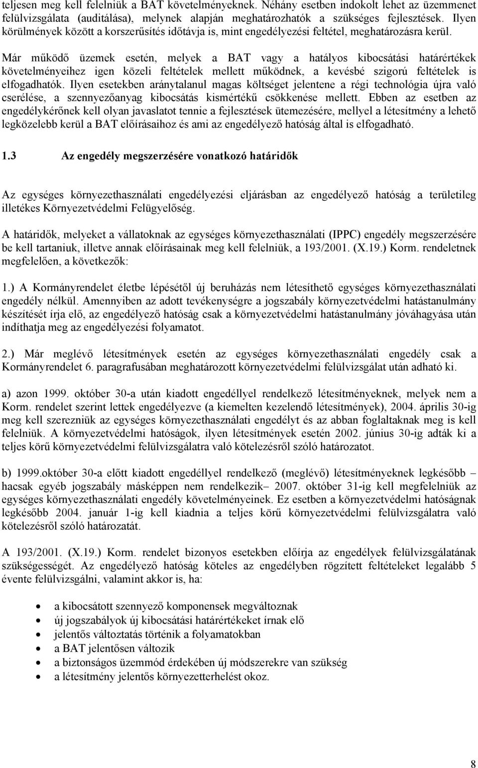 Már működő üzemek esetén, melyek a BAT vagy a hatályos kibocsátási határértékek követelményeihez igen közeli feltételek mellett működnek, a kevésbé szigorú feltételek is elfogadhatók.