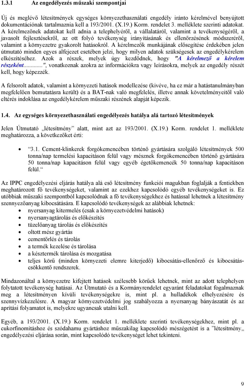 A kérelmezőnek adatokat kell adnia a telephelyéről, a vállalatáról, valamint a tevékenységéről, a javasolt fejlesztésekről, az ott folyó tevékenység irányításának és ellenőrzésének módszeréről,