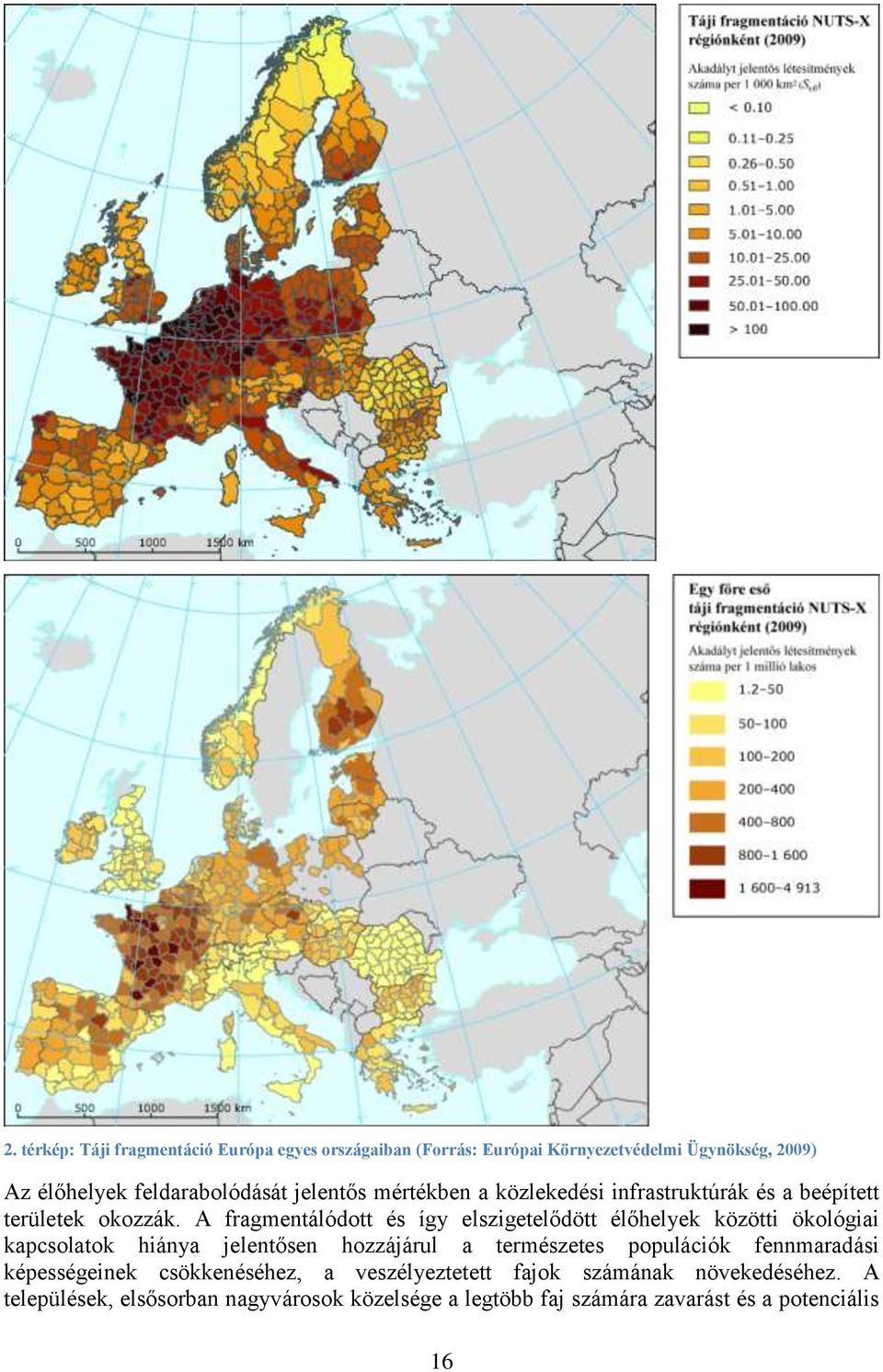 A fragmentálódott és így elszigetelődött élőhelyek közötti ökológiai kapcsolatok hiánya jelentősen hozzájárul a természetes populációk