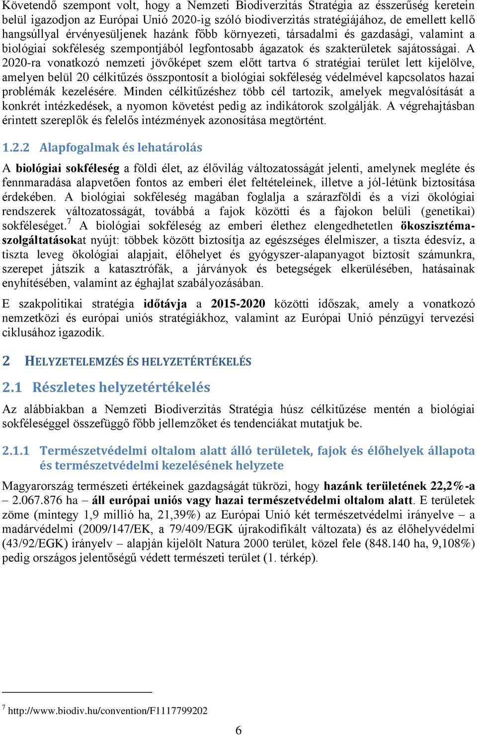 A 2020-ra vonatkozó nemzeti jövőképet szem előtt tartva 6 stratégiai terület lett kijelölve, amelyen belül 20 célkitűzés összpontosít a biológiai sokféleség védelmével kapcsolatos hazai problémák