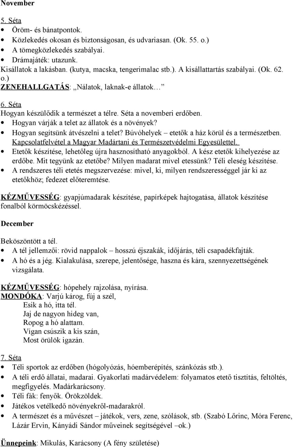 Hogyan várják a telet az állatok és a növények? Hogyan segítsünk átvészelni a telet? Búvóhelyek etetők a ház körül és a természetben.