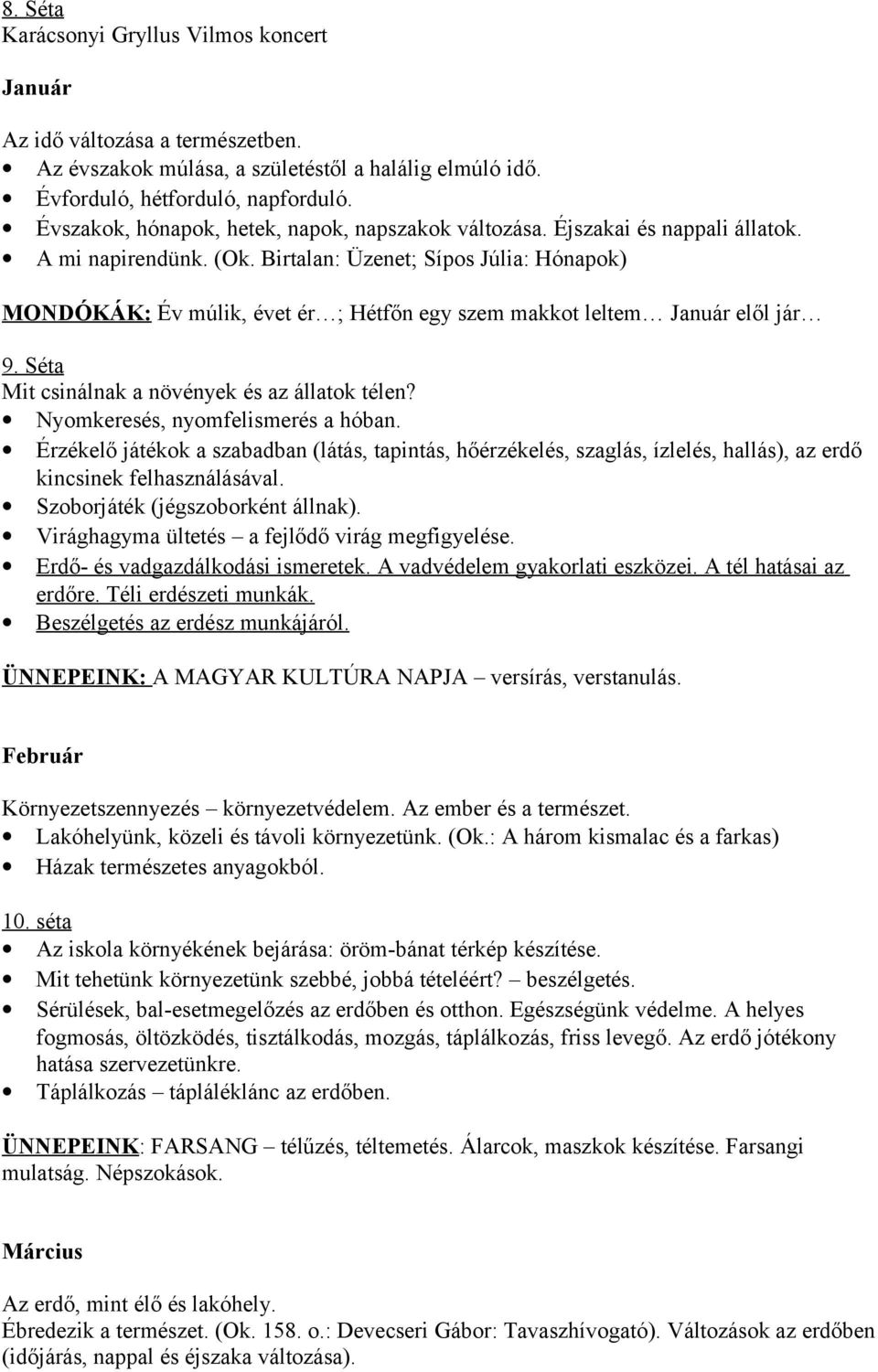 Birtalan: Üzenet; Sípos Júlia: Hónapok) MONDÓKÁK: Év múlik, évet ér ; Hétfőn egy szem makkot leltem Január elől jár 9. Séta Mit csinálnak a növények és az állatok télen?