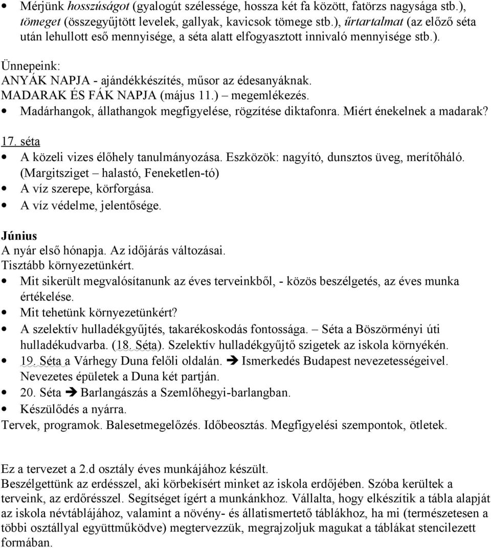 MADARAK ÉS FÁK NAPJA (május 11.) megemlékezés. Madárhangok, állathangok megfigyelése, rögzítése diktafonra. Miért énekelnek a madarak? 17. séta A közeli vizes élőhely tanulmányozása.