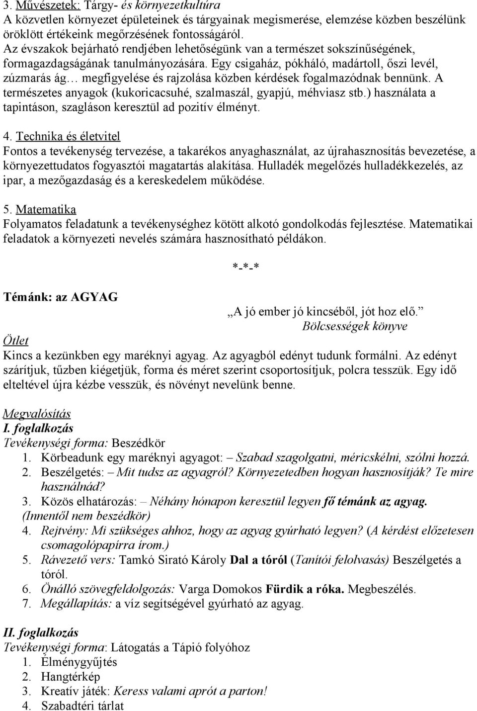 Egy csigaház, pókháló, madártoll, őszi levél, zúzmarás ág megfigyelése és rajzolása közben kérdések fogalmazódnak bennünk. A természetes anyagok (kukoricacsuhé, szalmaszál, gyapjú, méhviasz stb.