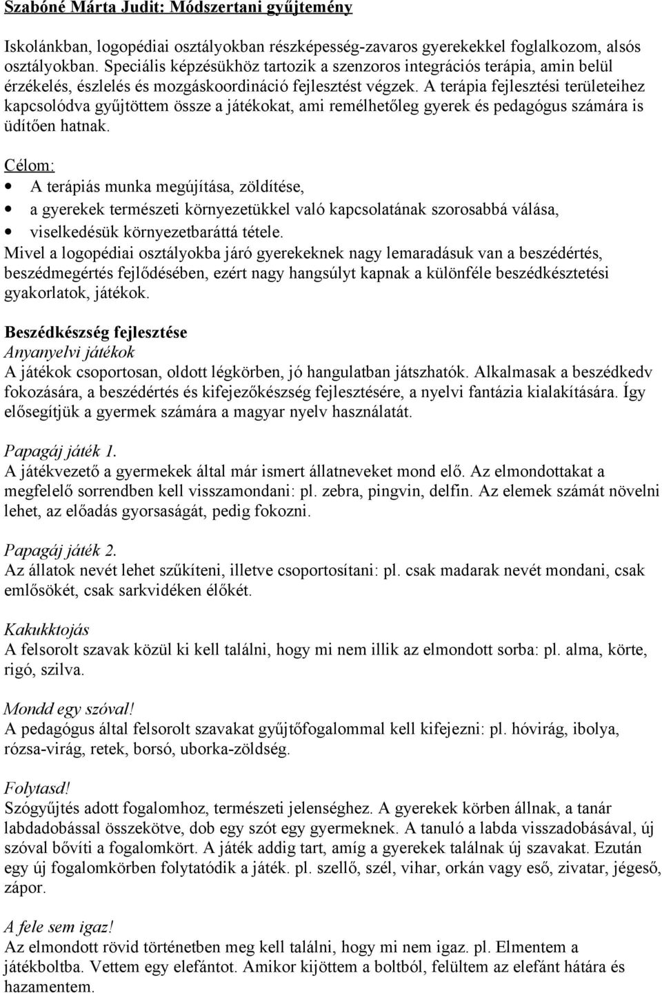 A terápia fejlesztési területeihez kapcsolódva gyűjtöttem össze a játékokat, ami remélhetőleg gyerek és pedagógus számára is üdítően hatnak.