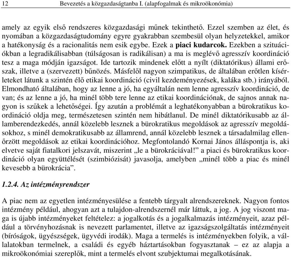 Ezekben a szituációkban a legradikálisabban (túlságosan is radikálisan) a ma is meglévő agresszív koordináció tesz a maga módján igazságot.