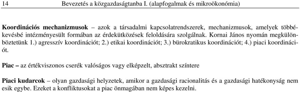 az érdekütközések feloldására szolgálnak. Kornai János nyomán megkülönböztetünk 1.) agresszív koordinációt; 2.) etikai koordinációt; 3.