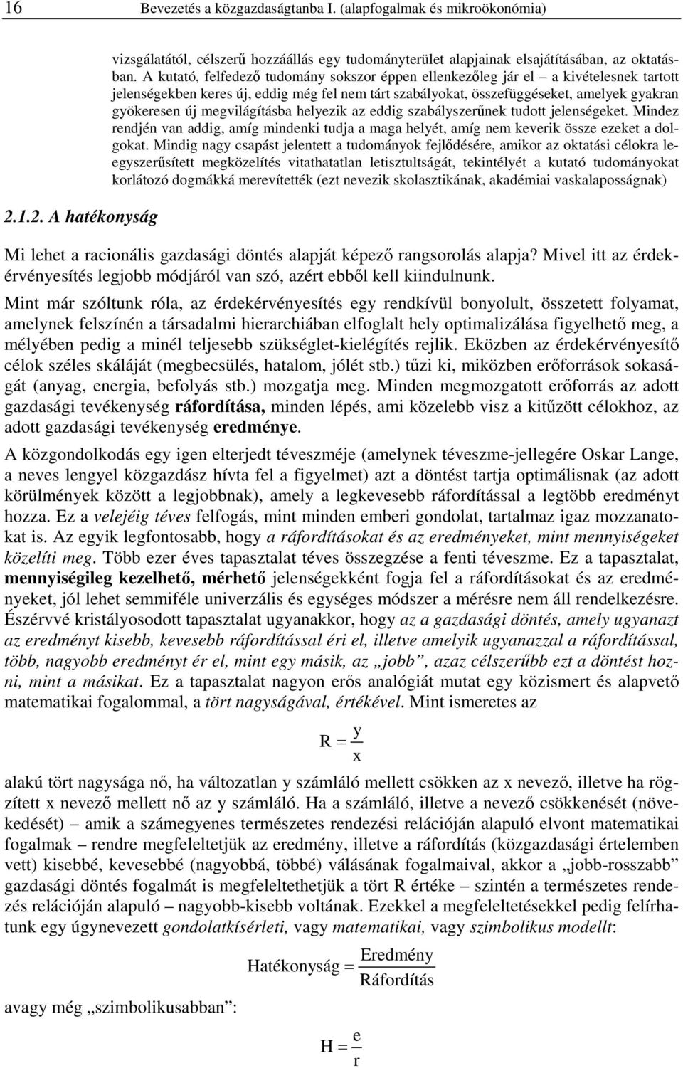 megvilágításba helyezik az eddig szabályszerűnek tudott jelenségeket. Mindez rendjén van addig, amíg mindenki tudja a maga helyét, amíg nem keverik össze ezeket a dolgokat.