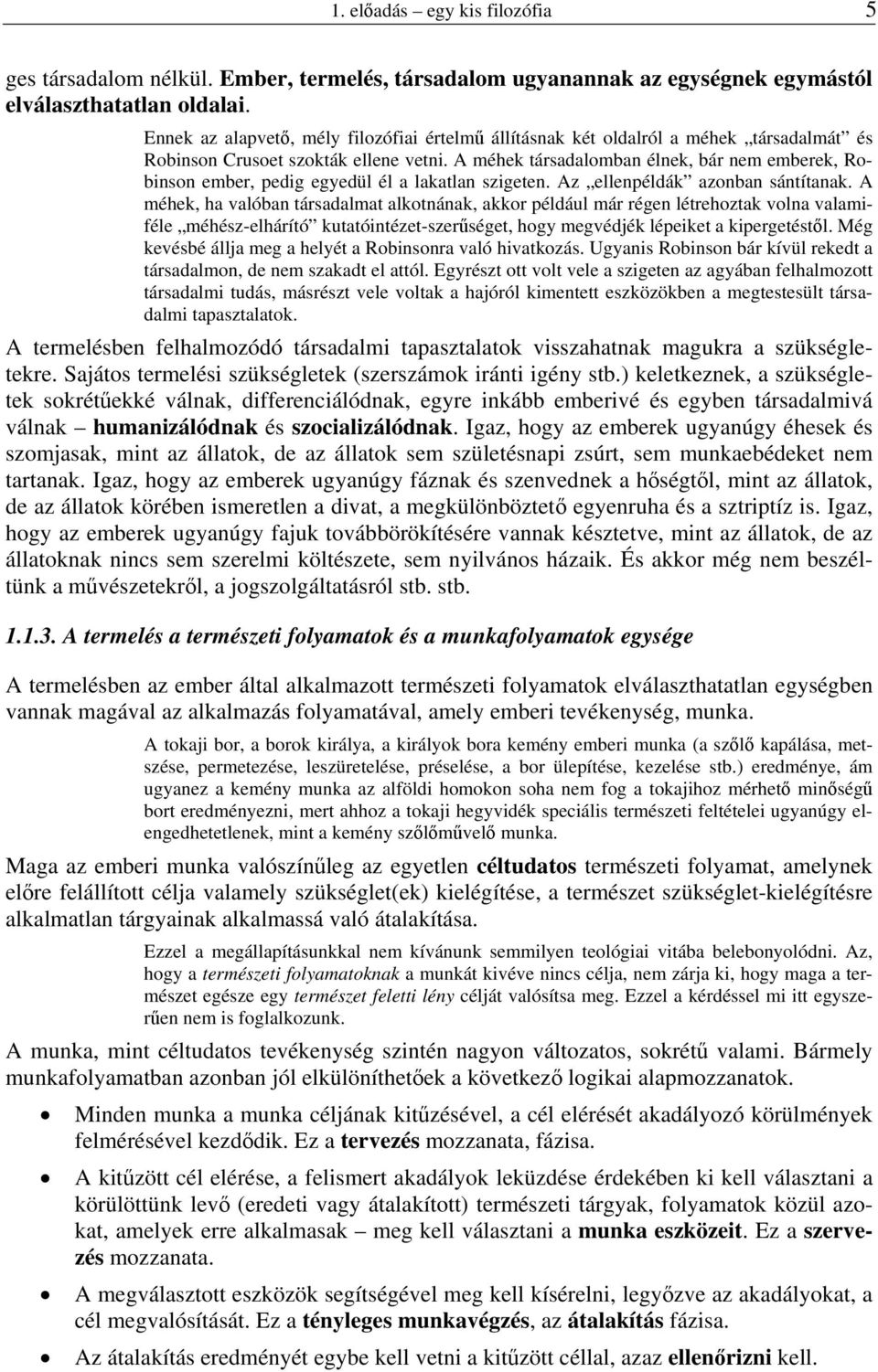 A méhek társadalomban élnek, bár nem emberek, Robinson ember, pedig egyedül él a lakatlan szigeten. Az ellenpéldák azonban sántítanak.