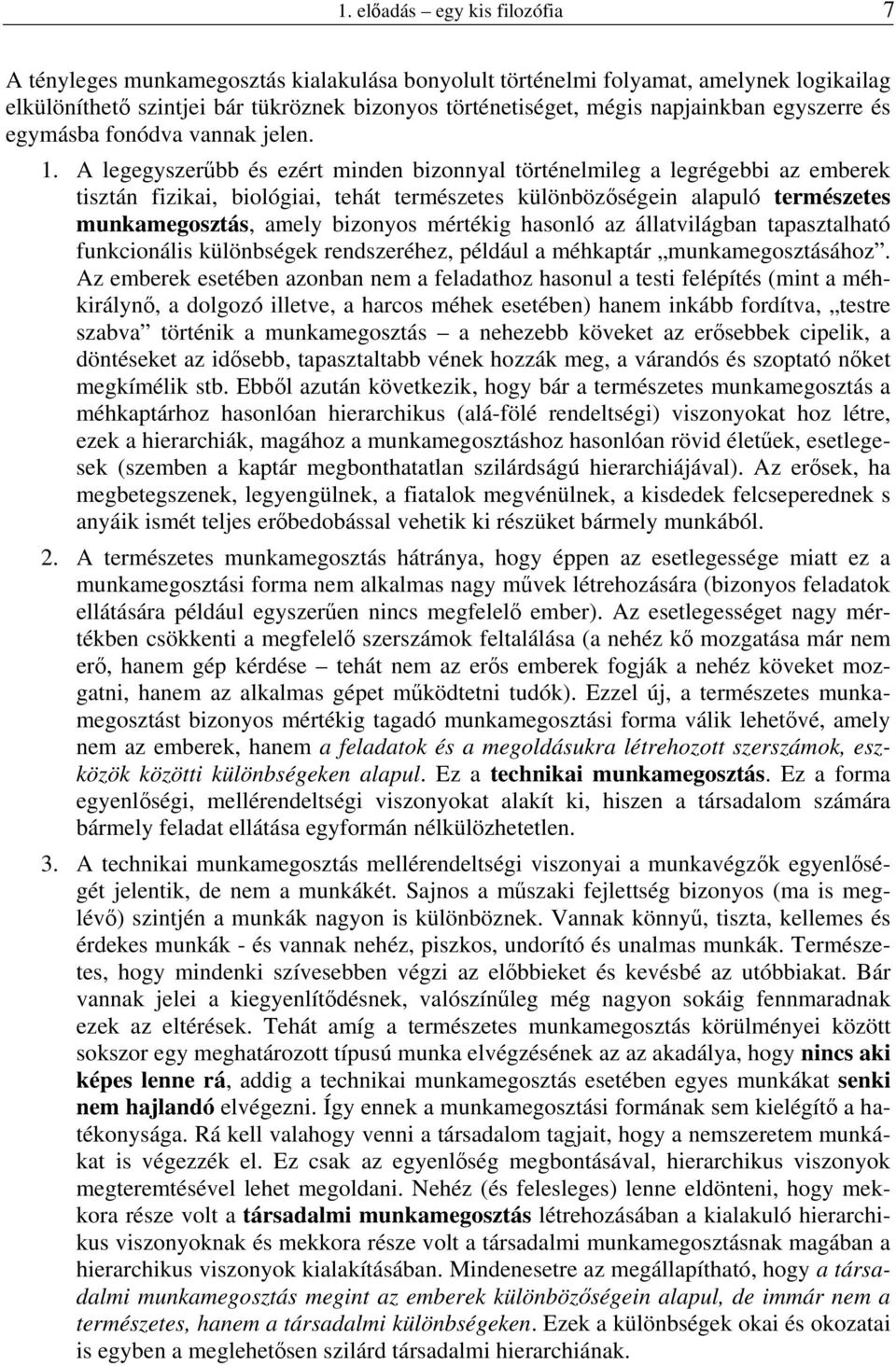 A legegyszerűbb és ezért minden bizonnyal történelmileg a legrégebbi az emberek tisztán fizikai, biológiai, tehát természetes különbözőségein alapuló természetes munkamegosztás, amely bizonyos