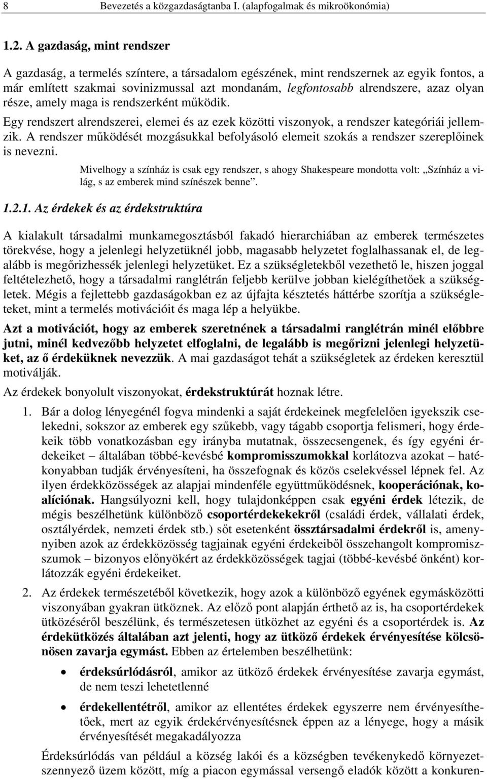 olyan része, amely maga is rendszerként működik. Egy rendszert alrendszerei, elemei és az ezek közötti viszonyok, a rendszer kategóriái jellemzik.