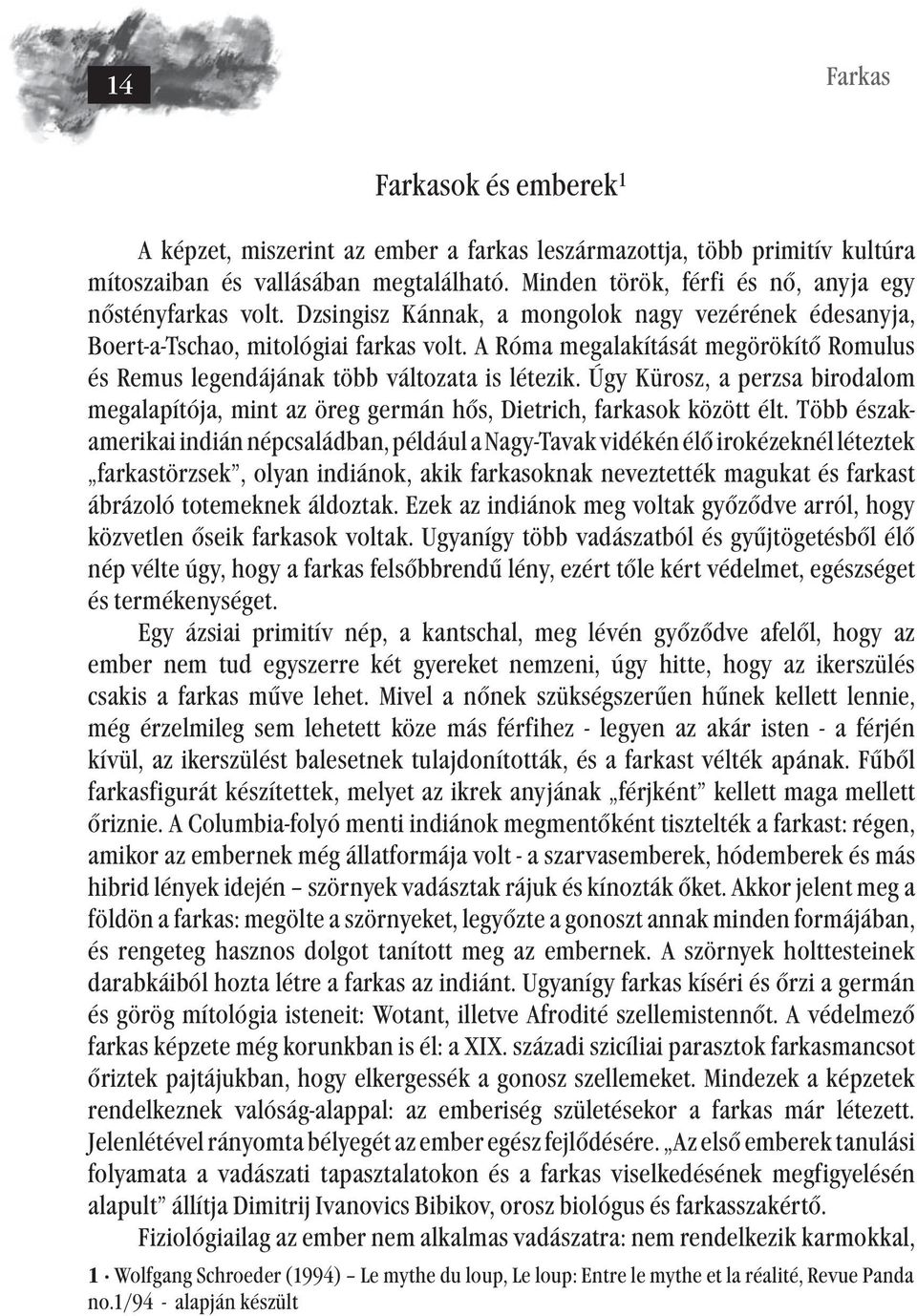 A Róma megalakítását megörökítő Romulus és Remus legendájának több változata is létezik. Úgy Kürosz, a perzsa birodalom megalapítója, mint az öreg germán hős, Dietrich, farkasok között élt.