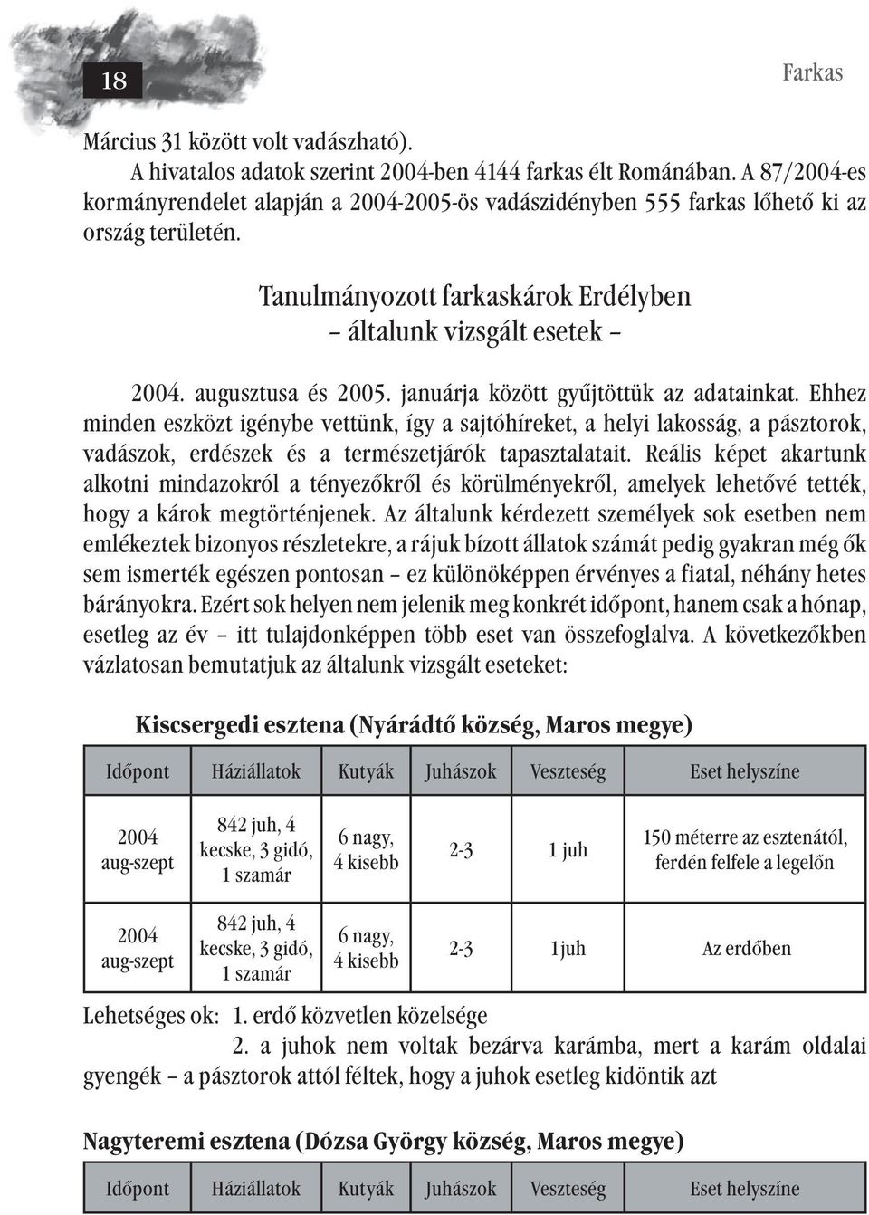 januárja között gyűjtöttük az adatainkat. Ehhez minden eszközt igénybe vettünk, így a sajtóhíreket, a helyi lakosság, a pásztorok, vadászok, erdészek és a természetjárók tapasztalatait.