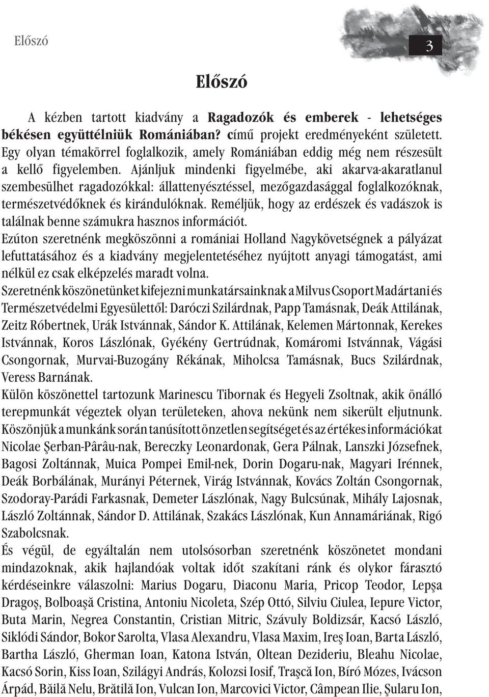 Ajánljuk mindenki figyelmébe, aki akarva-akaratlanul szembesülhet ragadozókkal: állattenyésztéssel, mezőgazdasággal foglalkozóknak, természetvédőknek és kirándulóknak.