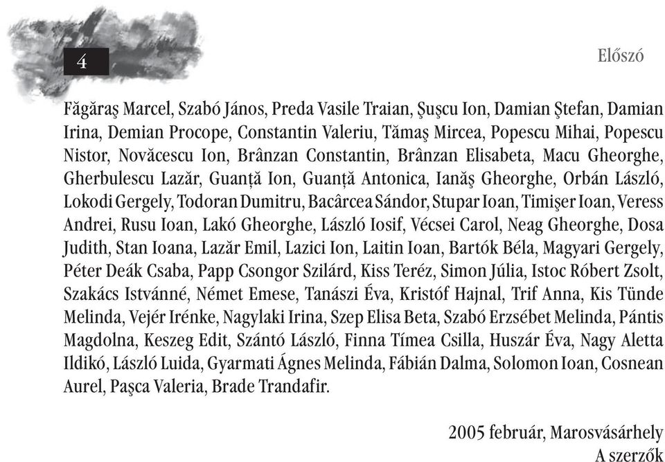 Timişer Ioan, Veress Andrei, Rusu Ioan, Lakó Gheorghe, László Iosif, Vécsei Carol, Neag Gheorghe, Dosa Judith, Stan Ioana, Lazăr Emil, Lazici Ion, Laitin Ioan, Bartók Béla, Magyari Gergely, Péter