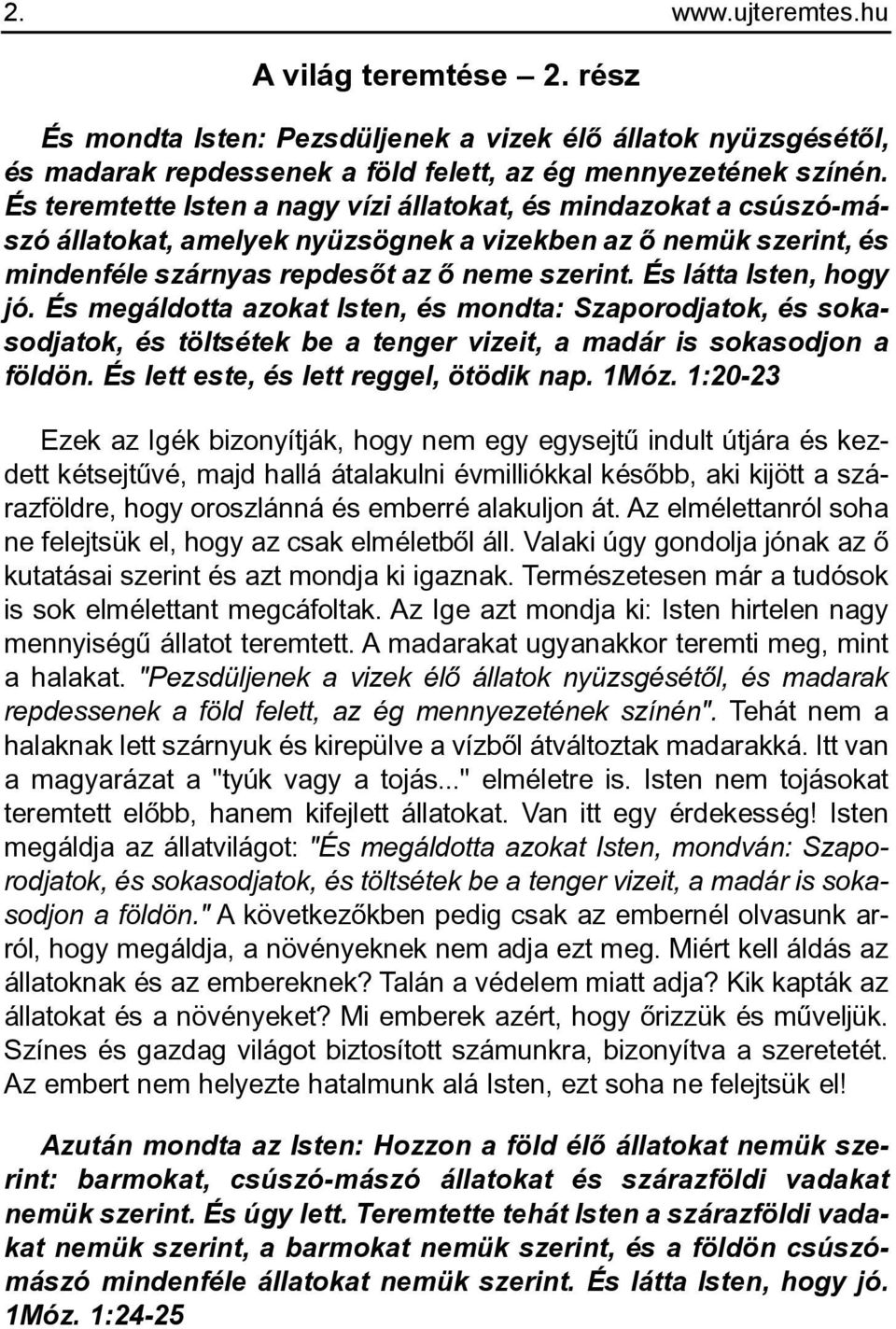 És látta Isten, hogy jó. És megáldotta azokat Isten, és mondta: Szaporodjatok, és sokasodjatok, és töltsétek be a tenger vizeit, a madár is sokasodjon a földön.