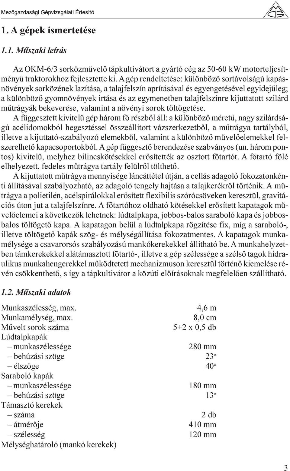 talajfelszínre kijuttatott szilárd mûtrágyák bekeverése, valamint a növényi sorok töltögetése.