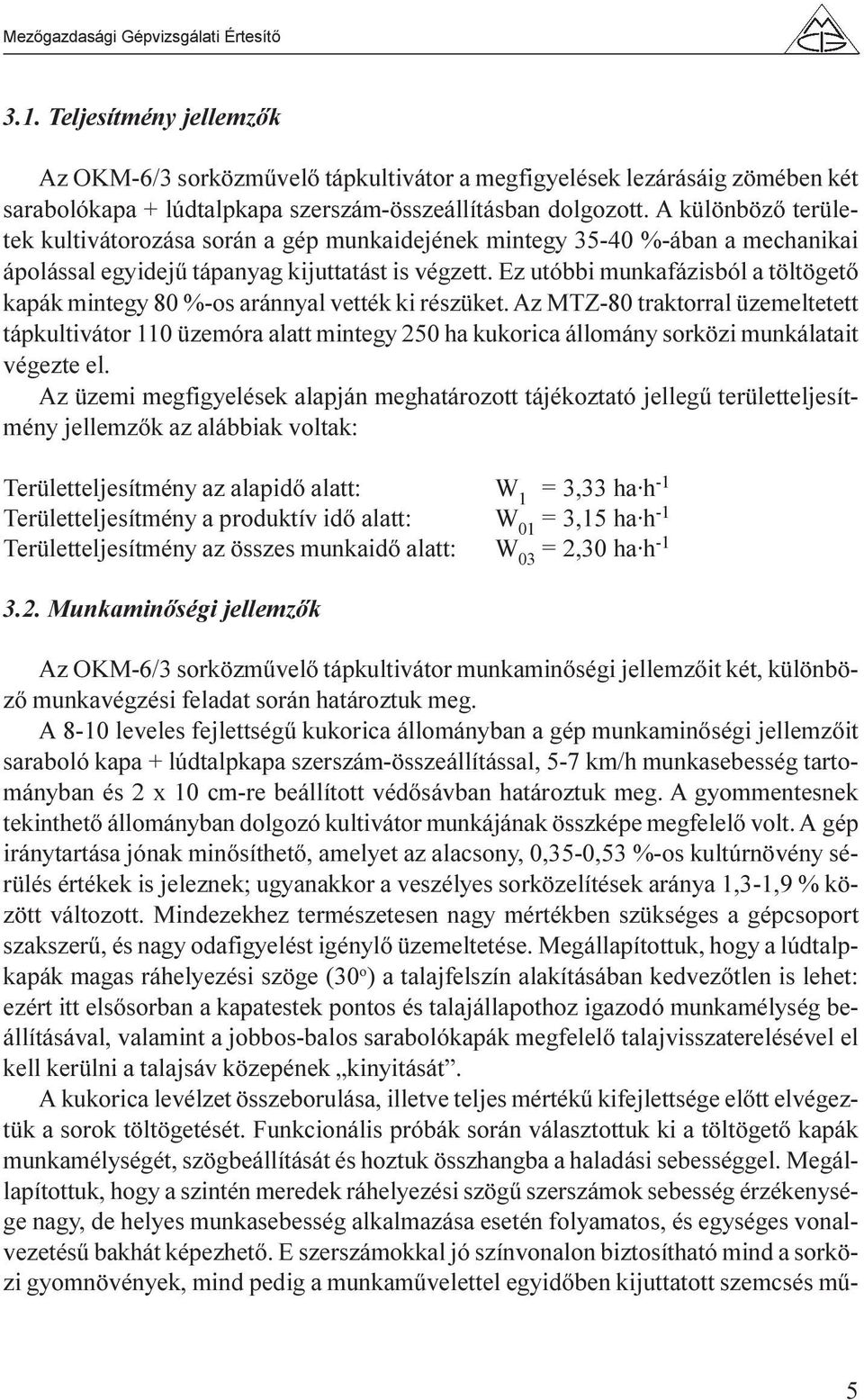 Ez utóbbi munkafázisból a töltögetõ kapák mintegy 80 %-os aránnyal vették ki részüket.