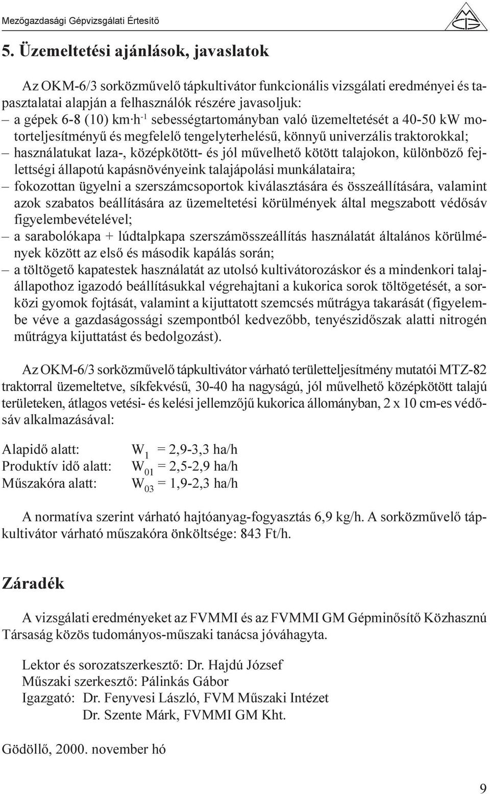 talajokon, különbözõ fejlettségi állapotú kapásnövényeink talajápolási munkálataira; fokozottan ügyelni a szerszámcsoportok kiválasztására és összeállítására, valamint azok szabatos beállítására az