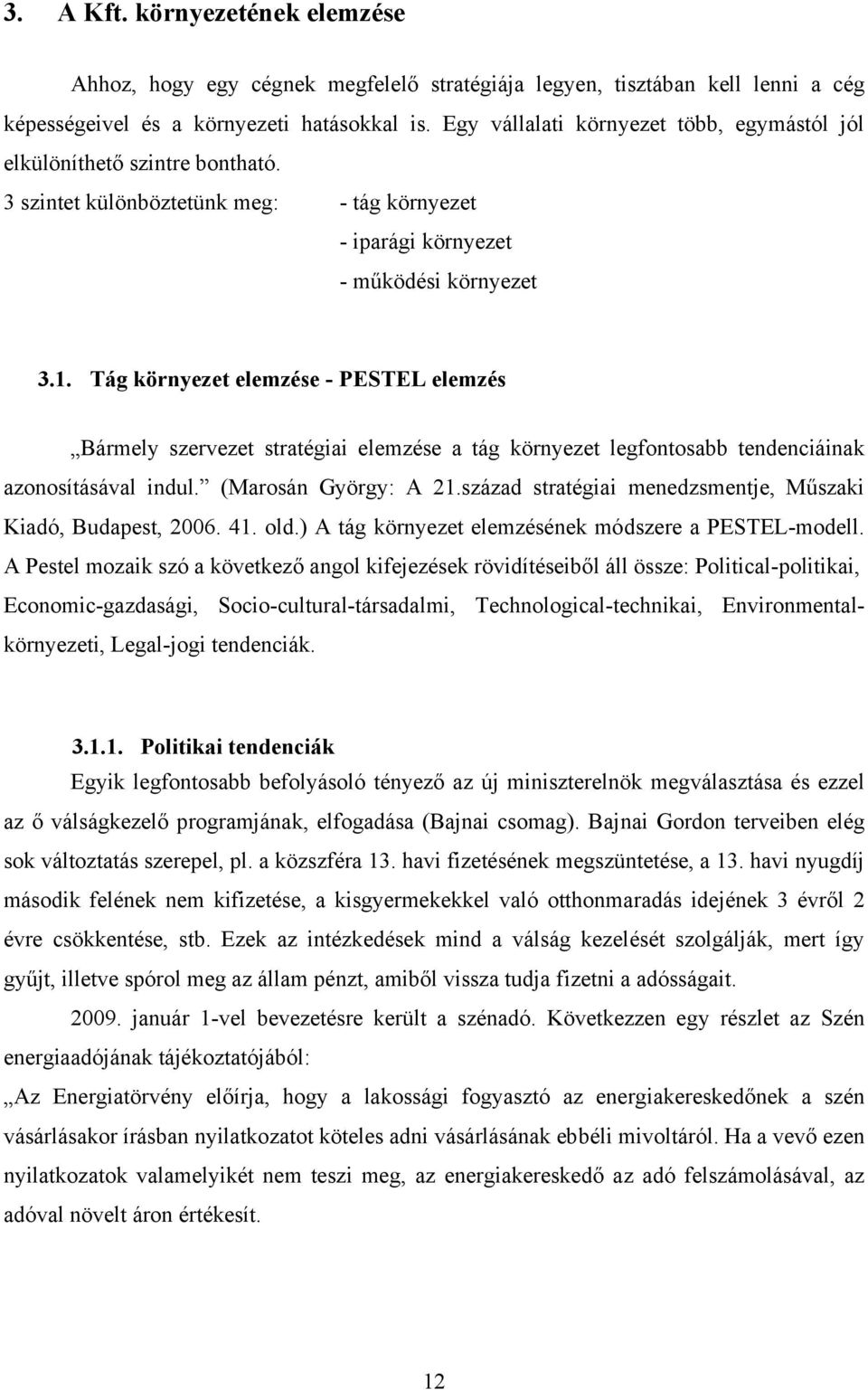 Tág környezet elemzése - PESTEL elemzés Bármely szervezet stratégiai elemzése a tág környezet legfontosabb tendenciáinak azonosításával indul. (Marosán György: A 21.