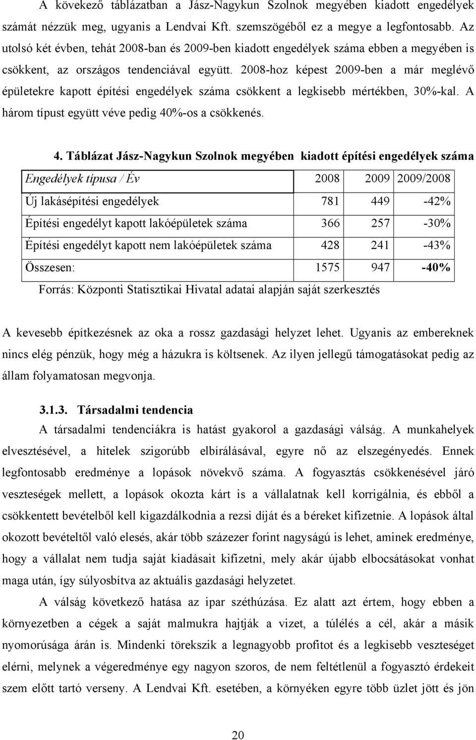 2008-hoz képest 2009-ben a már meglévő épületekre kapott építési engedélyek száma csökkent a legkisebb mértékben, 30%-kal. A három típust együtt véve pedig 40