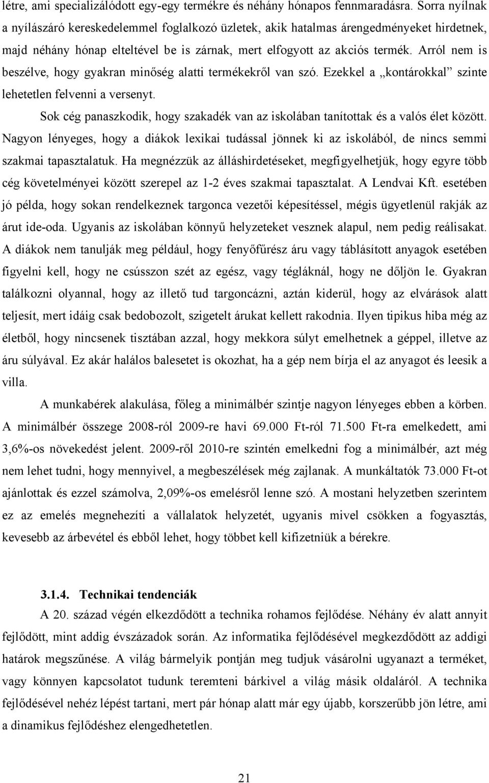 Arról nem is beszélve, hogy gyakran minőség alatti termékekről van szó. Ezekkel a kontárokkal szinte lehetetlen felvenni a versenyt.