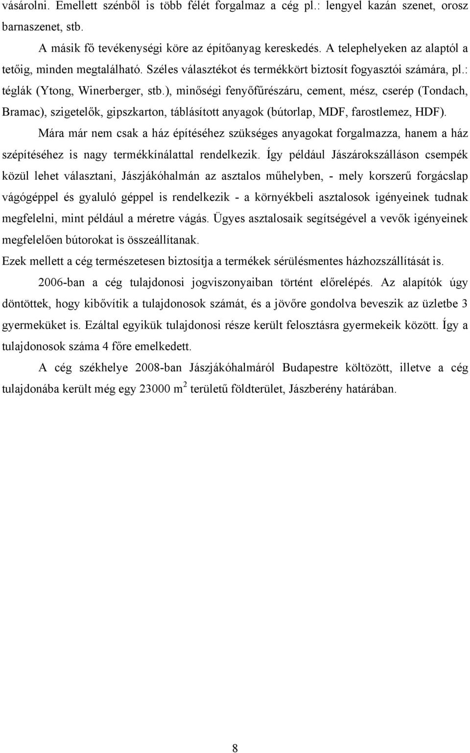 ), minőségi fenyőfűrészáru, cement, mész, cserép (Tondach, Bramac), szigetelők, gipszkarton, táblásított anyagok (bútorlap, MDF, farostlemez, HDF).