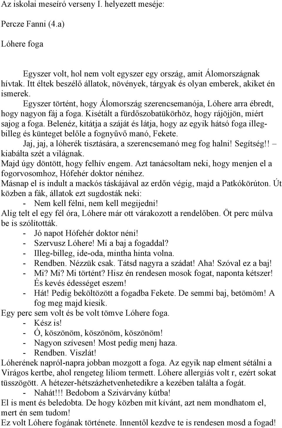 Kisétált a fürdőszobatükörhöz, hogy rájöjjön, miért sajog a foga. Belenéz, kitátja a száját és látja, hogy az egyik hátsó foga illegbilleg és künteget belőle a fognyűvő manó, Fekete.