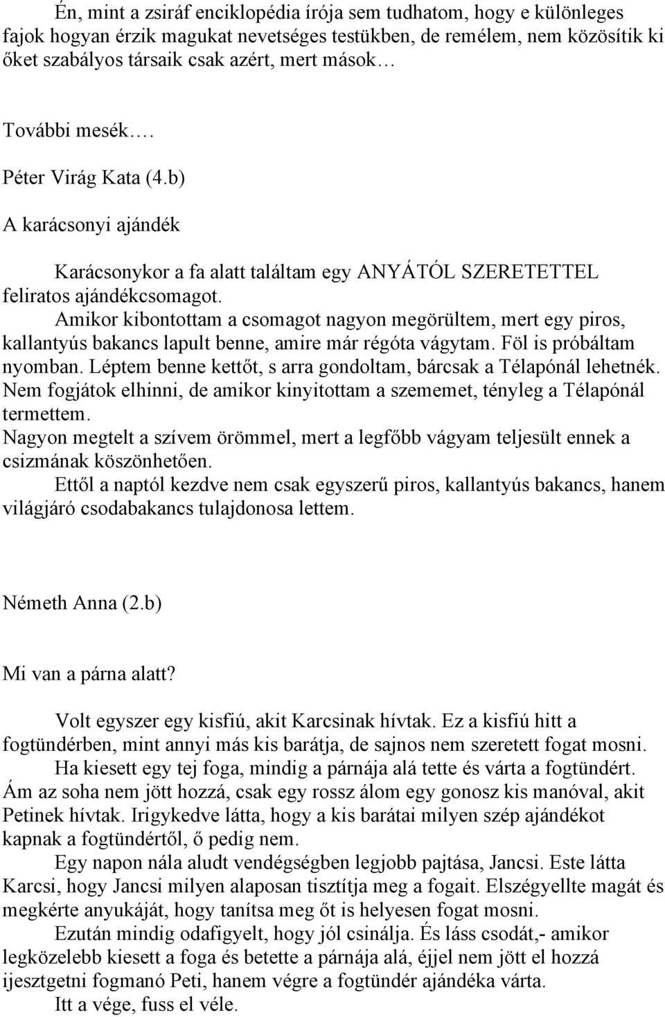 Amikor kibontottam a csomagot nagyon megörültem, mert egy piros, kallantyús bakancs lapult benne, amire már régóta vágytam. Föl is próbáltam nyomban.