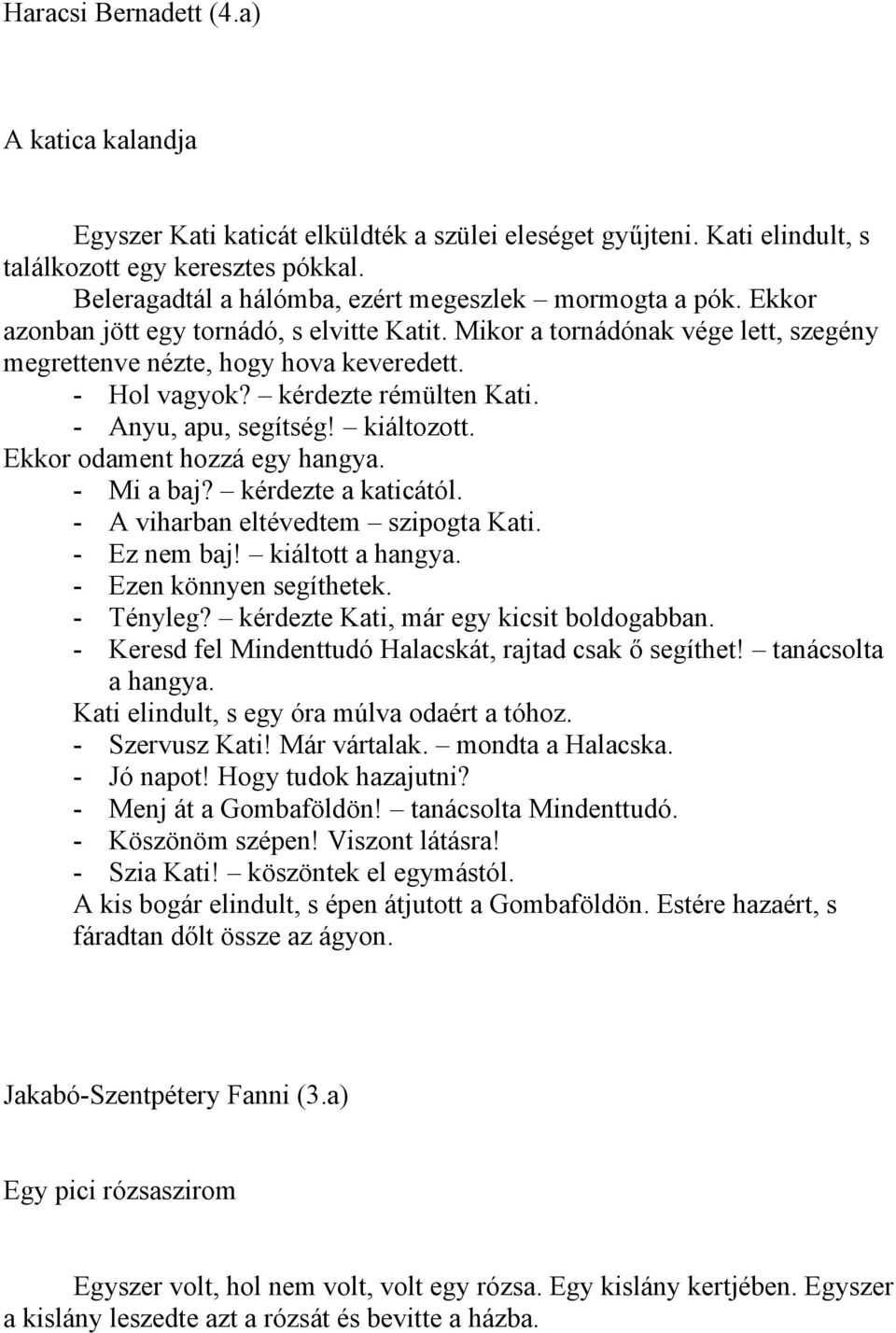 kérdezte rémülten Kati. - Anyu, apu, segítség! kiáltozott. Ekkor odament hozzá egy hangya. - Mi a baj? kérdezte a katicától. - A viharban eltévedtem szipogta Kati. - Ez nem baj! kiáltott a hangya.