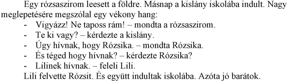 - Te ki vagy? kérdezte a kislány. - Úgy hívnak, hogy Rózsika. mondta Rózsika.